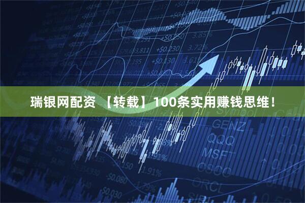 瑞银网配资 【转载】100条实用赚钱思维！