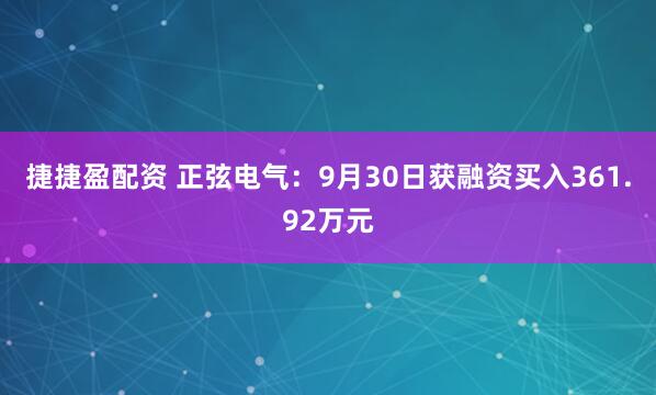捷捷盈配资 正弦电气:9月30日获融资买入361.92万元